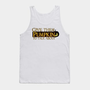 give them pumpkin to talk about Tank Top